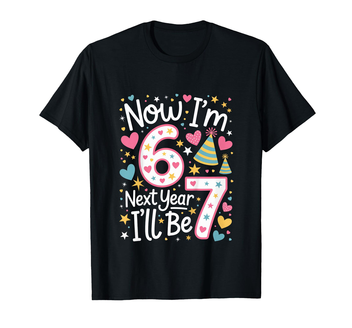 6 Year Old Birthday 67 Trend Now I'm 6 Next Year I'll be 7 T-Shirt