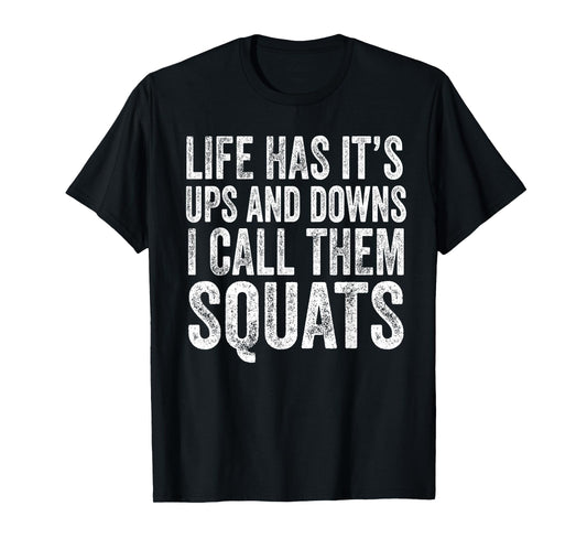 Life Has It's Ups and Downs I Call Them Squats Funny Gym T-Shirt