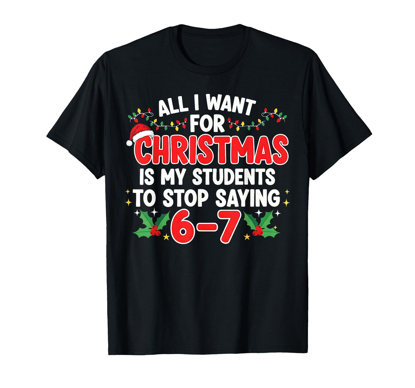 All I Want for Christmas is My Students to Stop Saying 6-7 T-Shirt