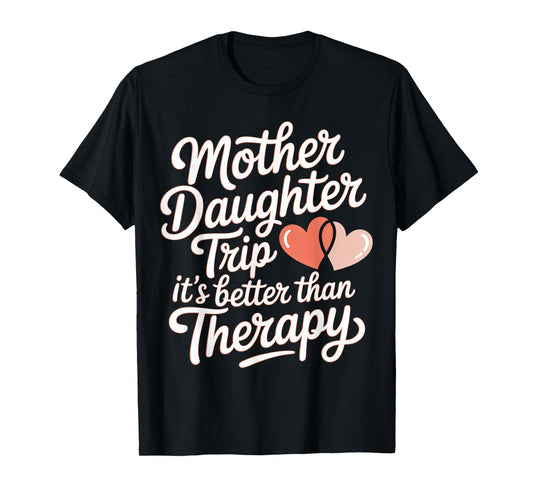 Mother Daughter Trip It's Better Than Therapy - T-Shirt