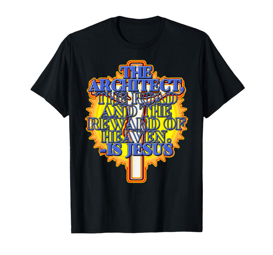 -The Architect- The Road and The Reward of Heaven -is Jesus. T-Shirt