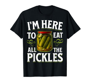 im here to eat All The Pickles T-Shirt