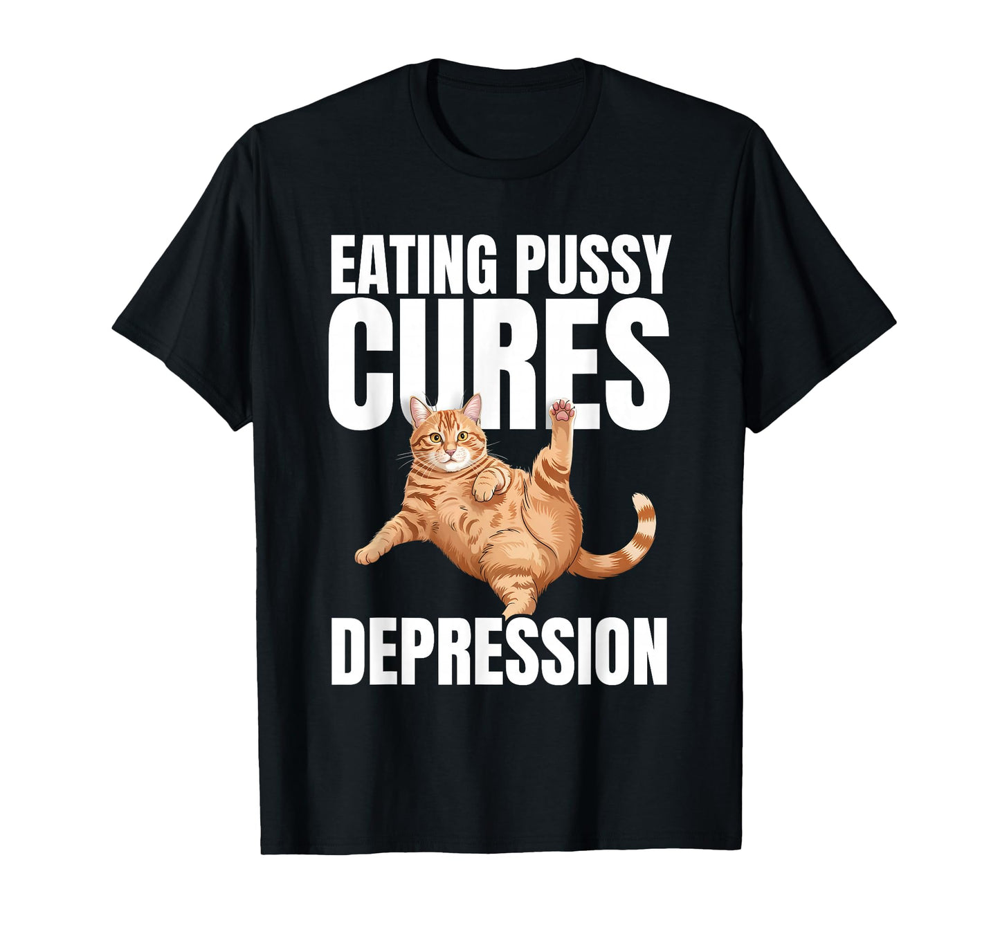 Eating Pussy Cures Depression Naughty Cat Funny Hilariously T-Shirt