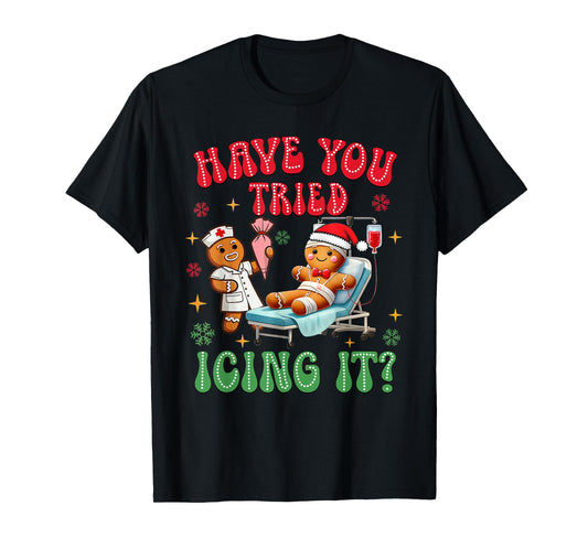 Have You Tried Icings It Gingerbread Nurse Christmas T-Shirt