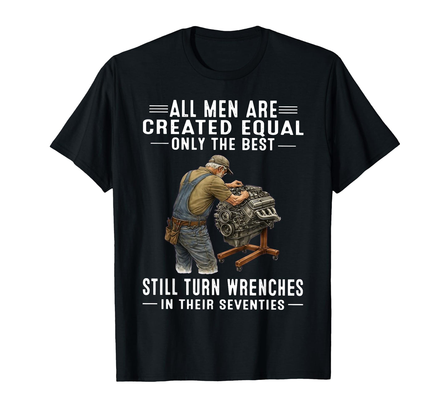 All Men are Created Equal Only The Best Still Turn Wrenches T-Shirt