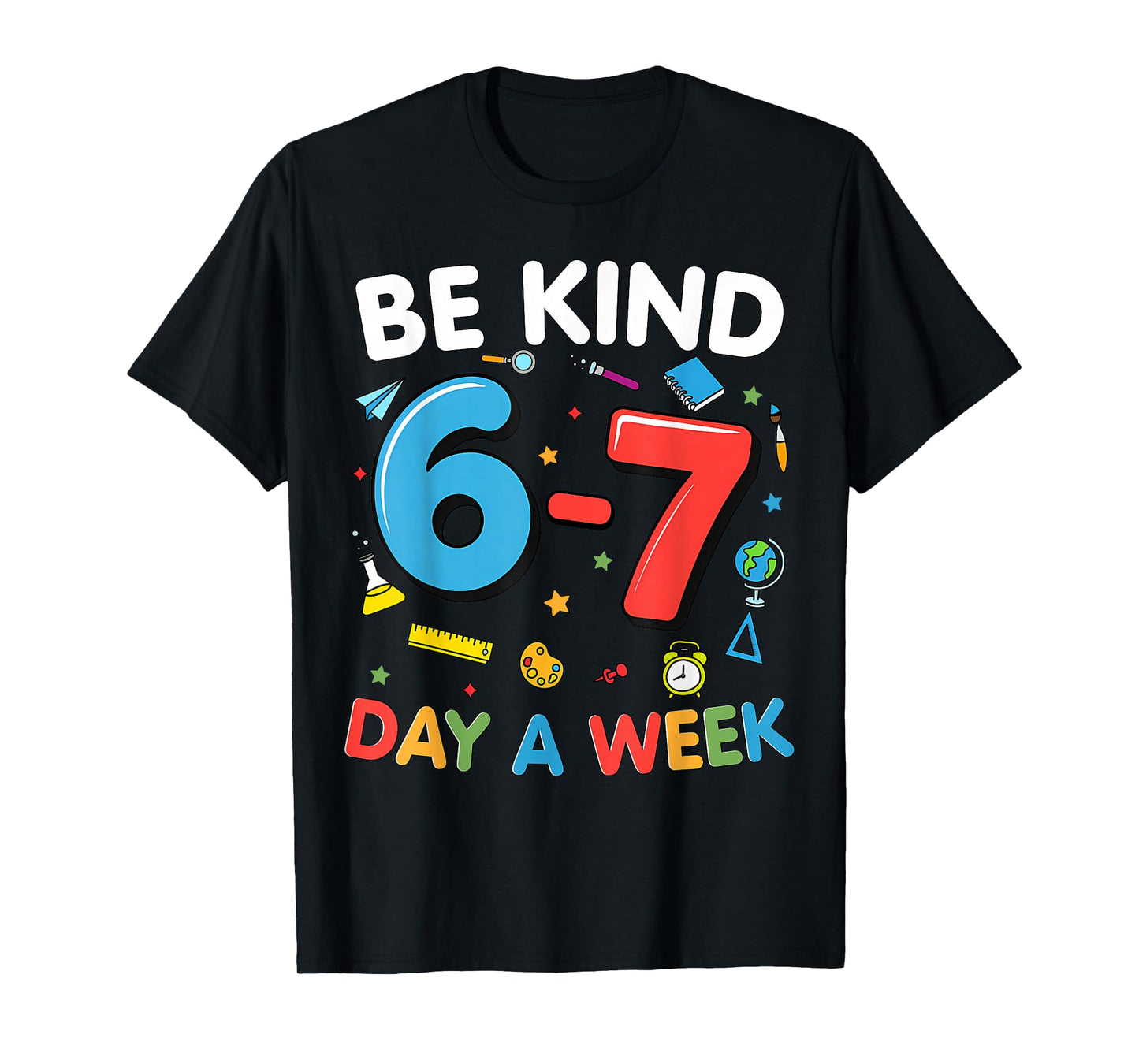 Be Kind 6-7 Days A Week Kindness Teacher Kids Six Seven Meme T-Shirt
