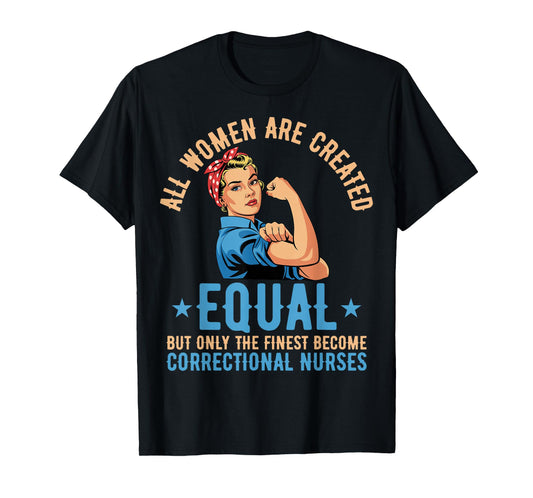 All Women are Created Equal - Correctional Nurse T-Shirt
