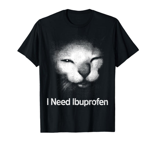 I Need Ibuprofen Cat Meme Funny Silly Cat Ironic Weird T-Shirt
