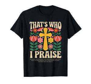 That's Who I Praise Tshirt Jesus Christian Lake God Church T-Shirt