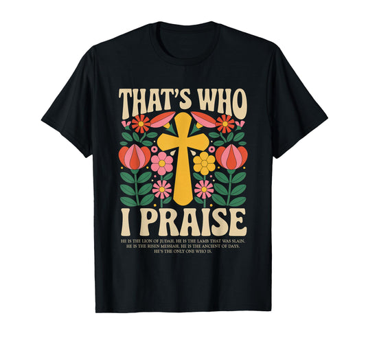 That's Who I Praise Tshirt Jesus Christian Lake God Church T-Shirt