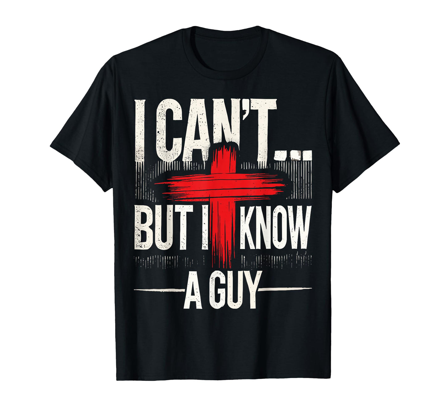 I Can't But I Know A Guy Jesus with Cross Christian T-Shirt