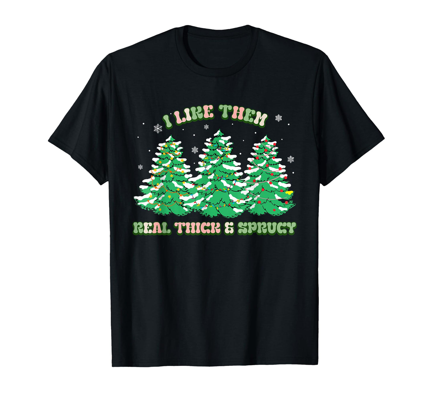 I Like Them Real Thick and Sprucy Christmas for Women T-Shirt