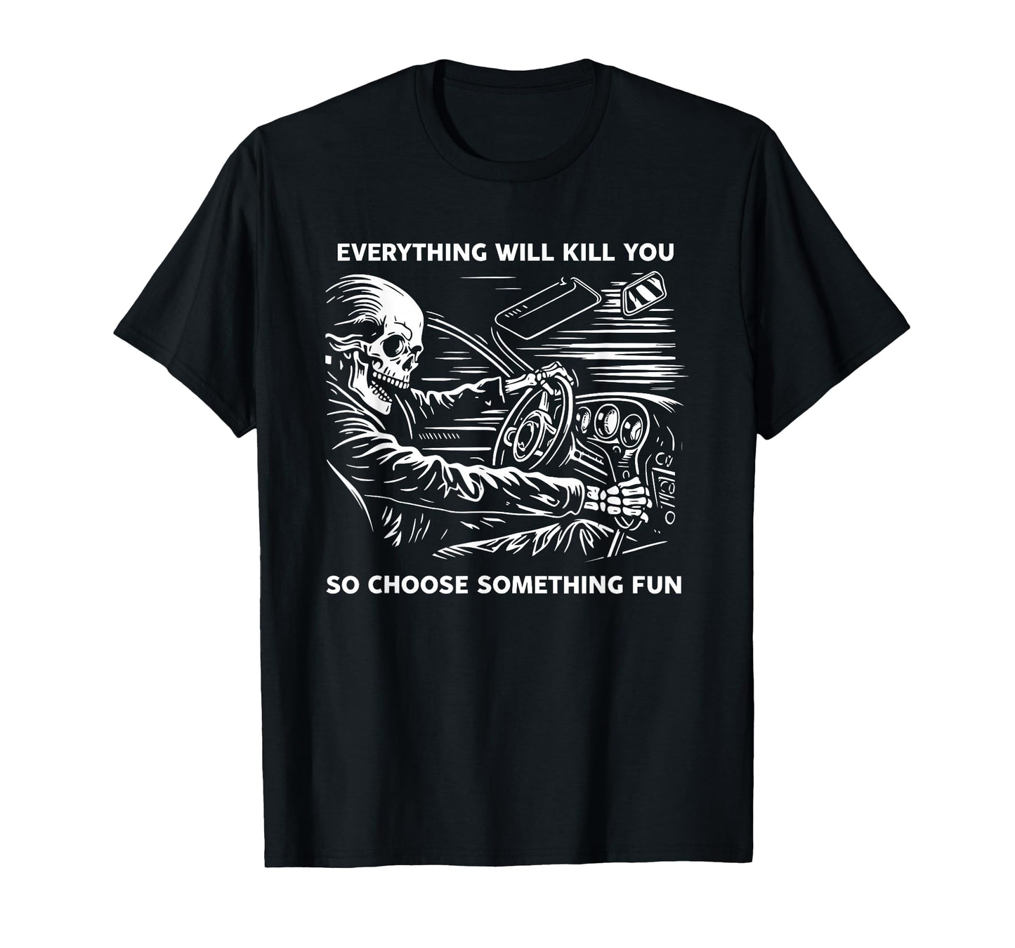 Everything Will Kill You So Choose Something Fun Skeleton T-Shirt