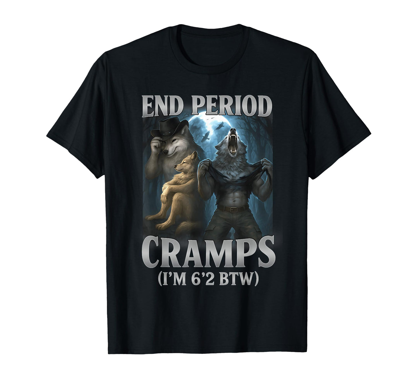 End Period Cramps I'm 6'2 BTW Funny Alpha Wolf Cringe Meme T-Shirt