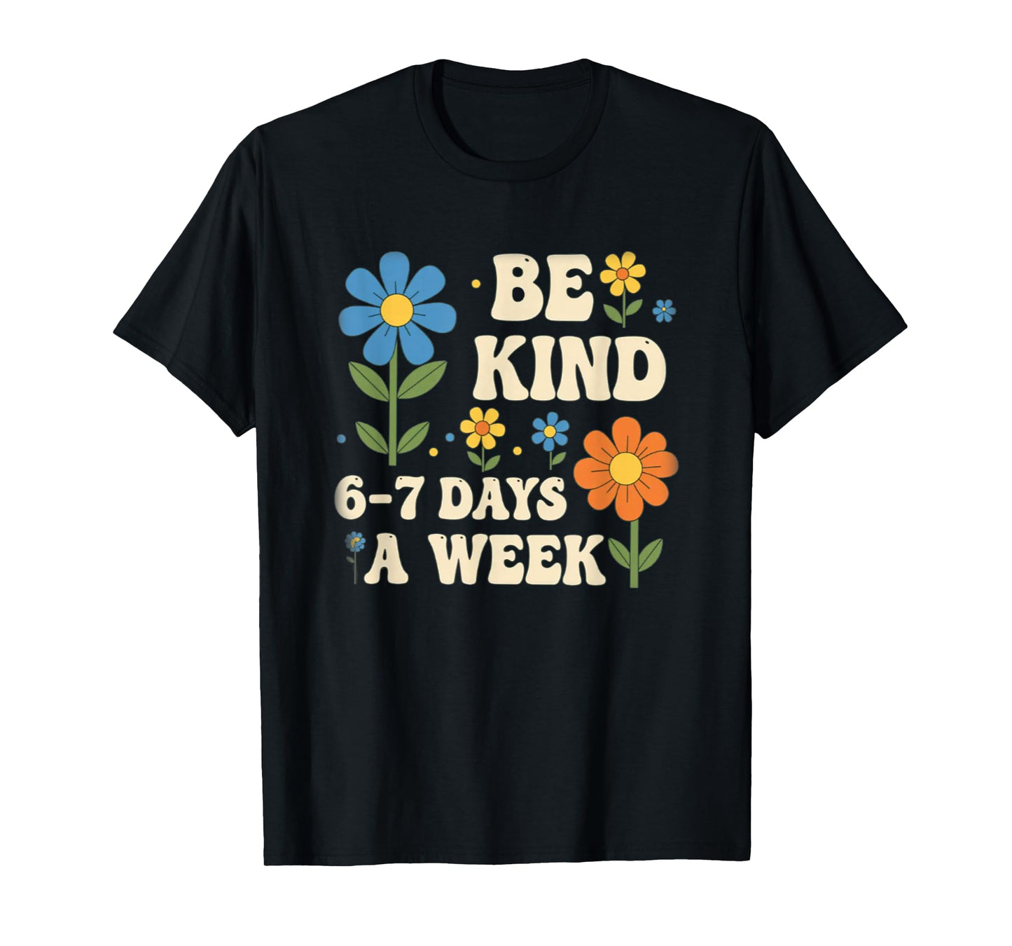 Be Kind 6-7 Days A Week Design Men Women T-Shirt