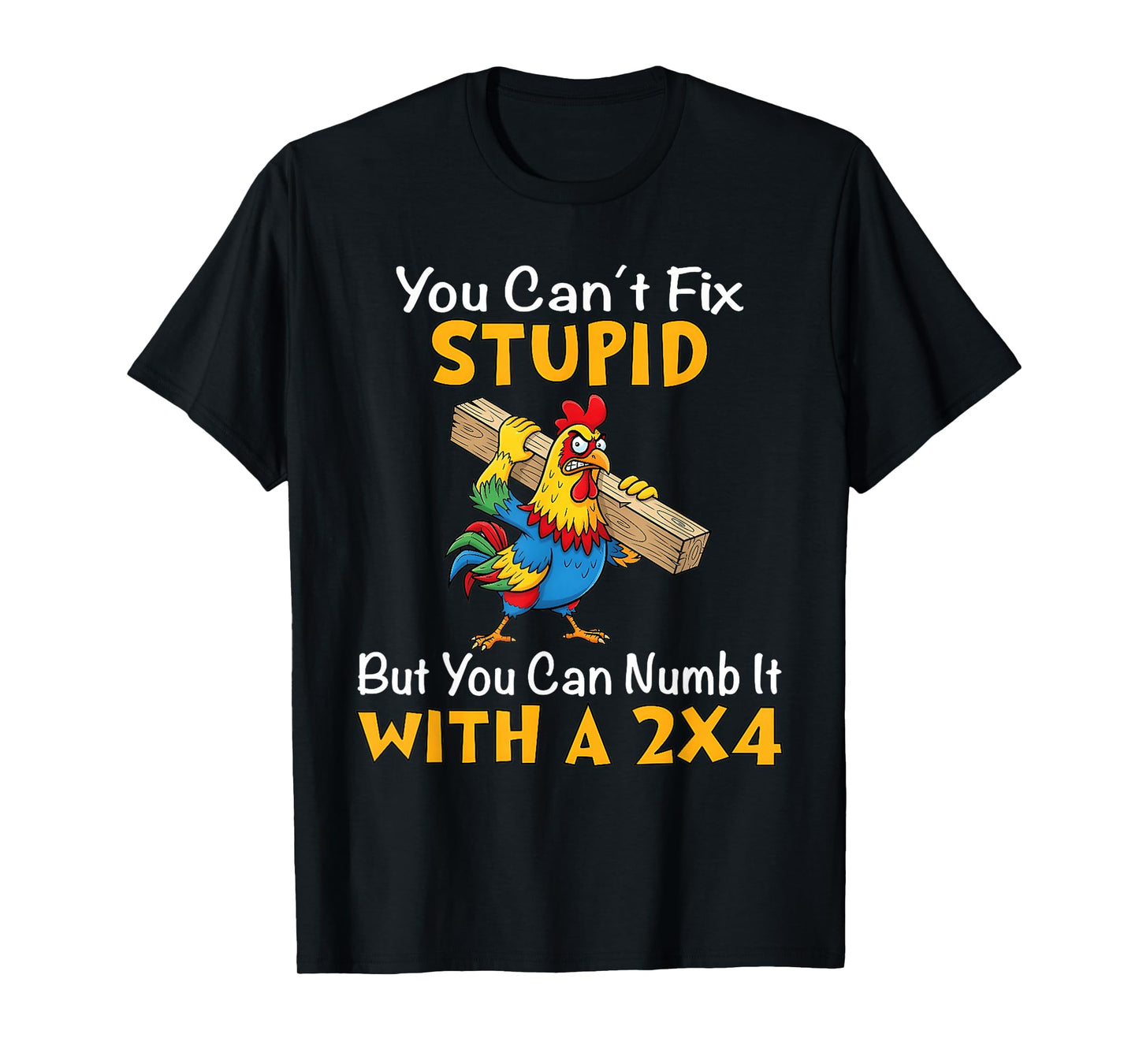 You Can't fix Stupid but You can Numb it with a 2x4 T-Shirt