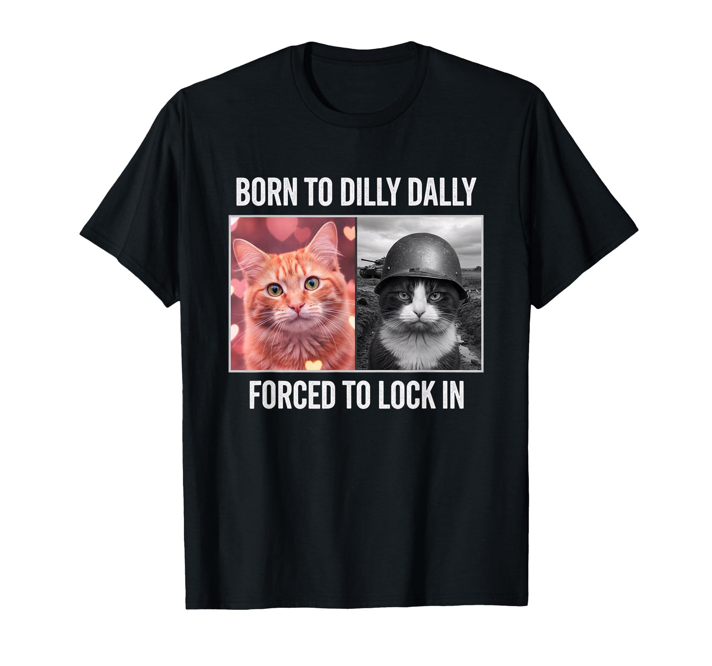 Born to Dilly Dally Forced to Lock in Cat Meme - Funny Cat-L T-Shirt