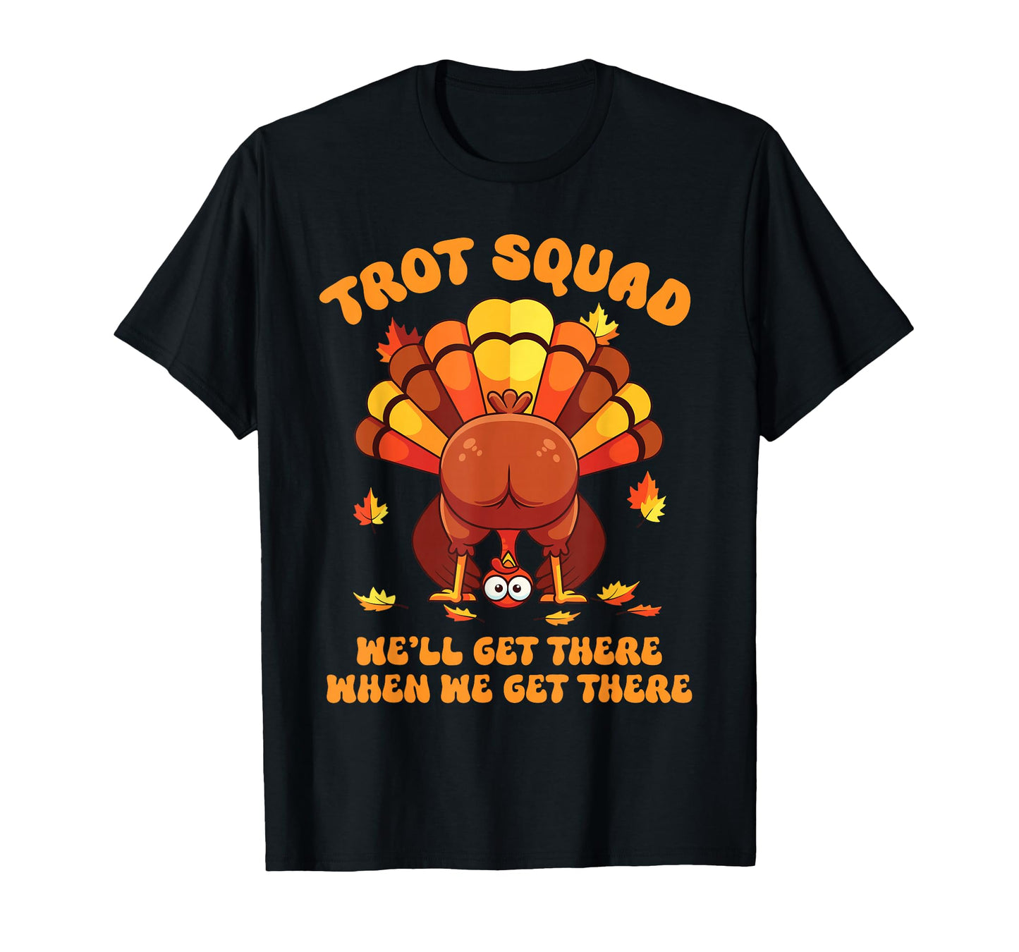 Turkey Trot Squad We'll Get There When We Get There T-Shirt