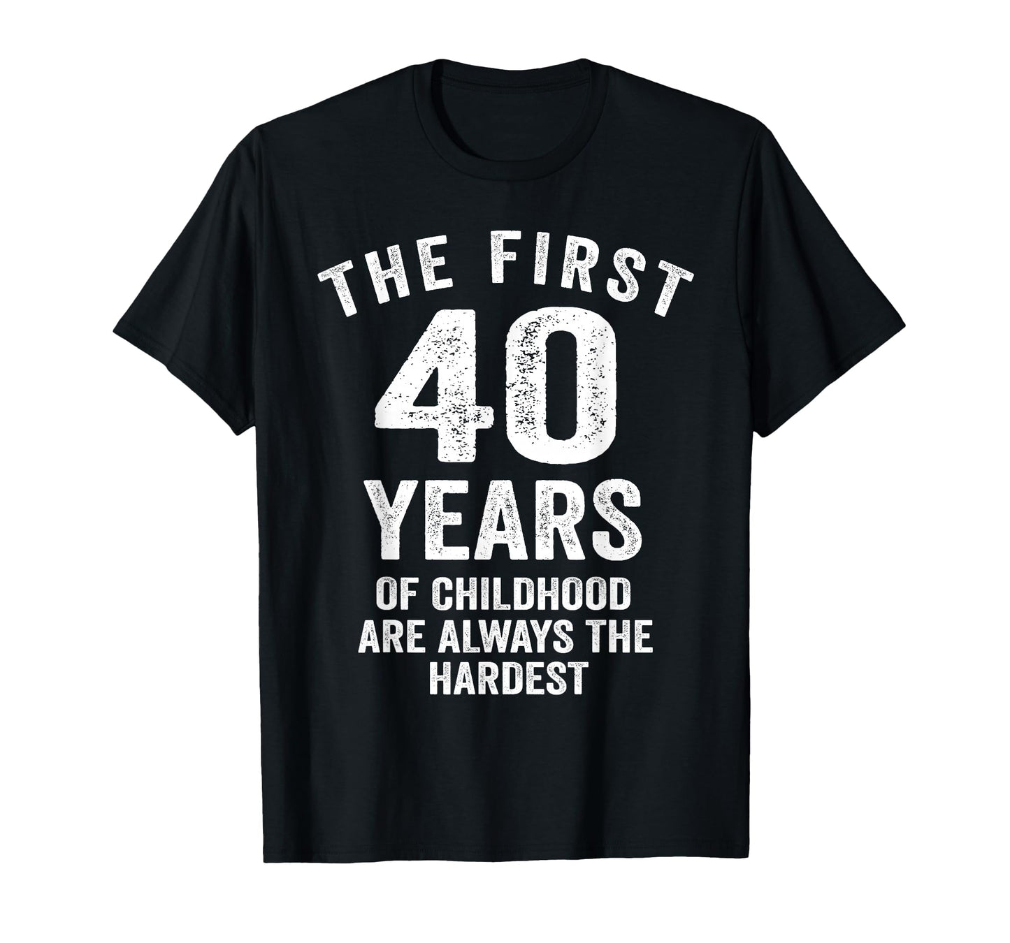 The First 40 Years of Childhood are Hardest 40th Birthday T-Shirt