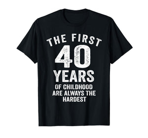 The First 40 Years of Childhood are Hardest 40th Birthday T-Shirt