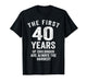 The First 40 Years of Childhood are Hardest 40th Birthday T-Shirt