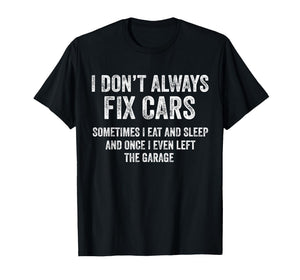 I Don’t Always Fix Cars Funny Mechanic Car Guy Garage T-Shirt