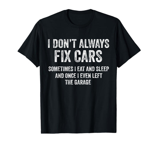 I Don’t Always Fix Cars Funny Mechanic Car Guy Garage T-Shirt