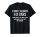 I Don’t Always Fix Cars Funny Mechanic Car Guy Garage T-Shirt