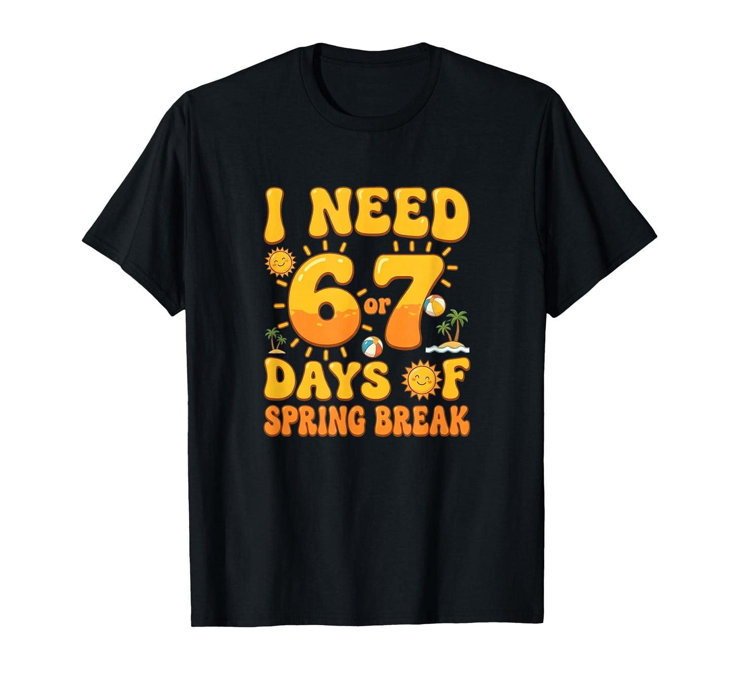 I Need 6 7 Days of Spring Break 2026 Teacher and School T-Shirt