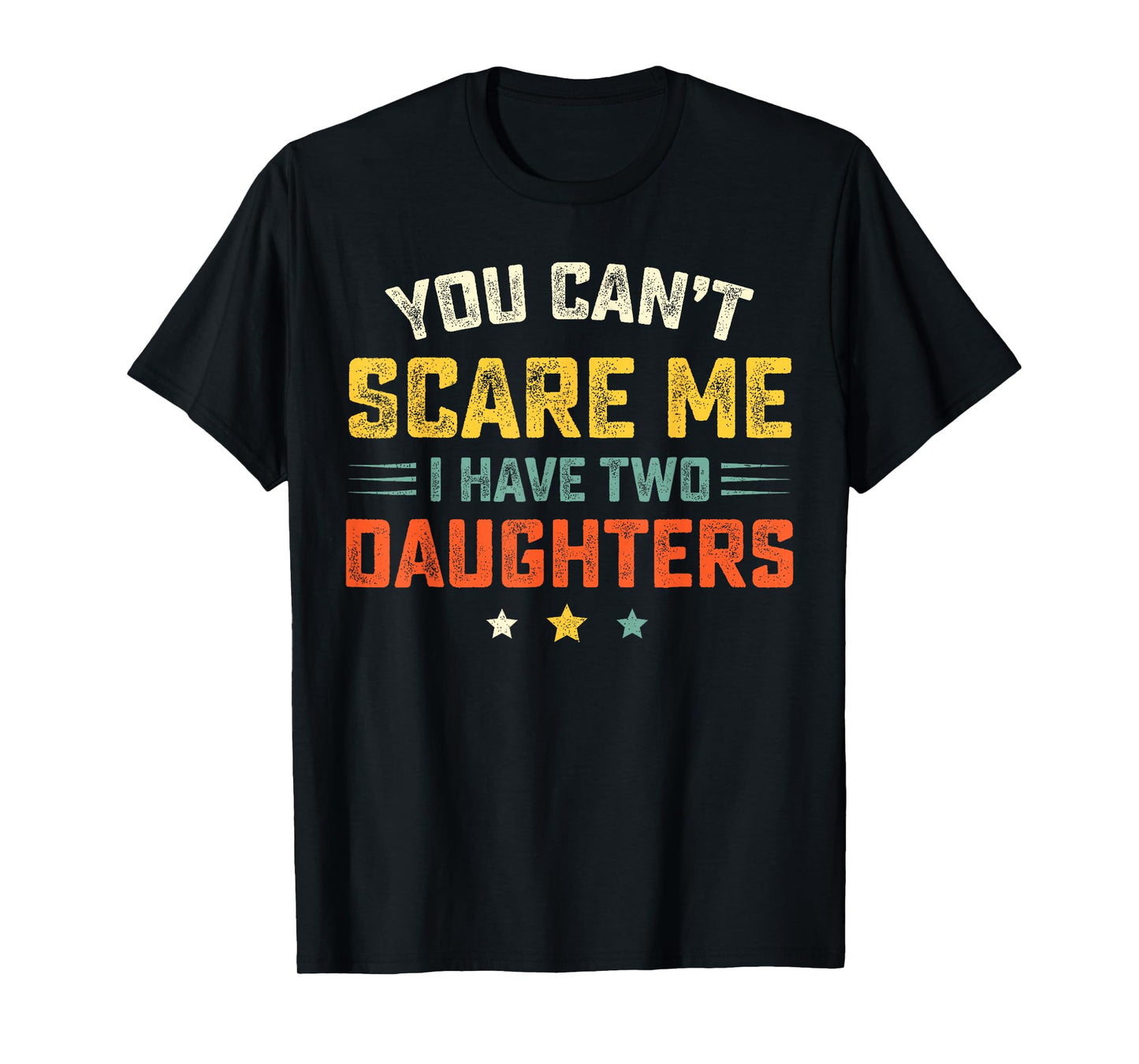 Mens You Can't Scare Me I Have Two Daughters Funny Dad Papa T-Shirt