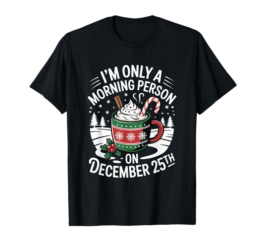 I'm Only a Morning Person On December 25 Christmas Humor T-Shirt