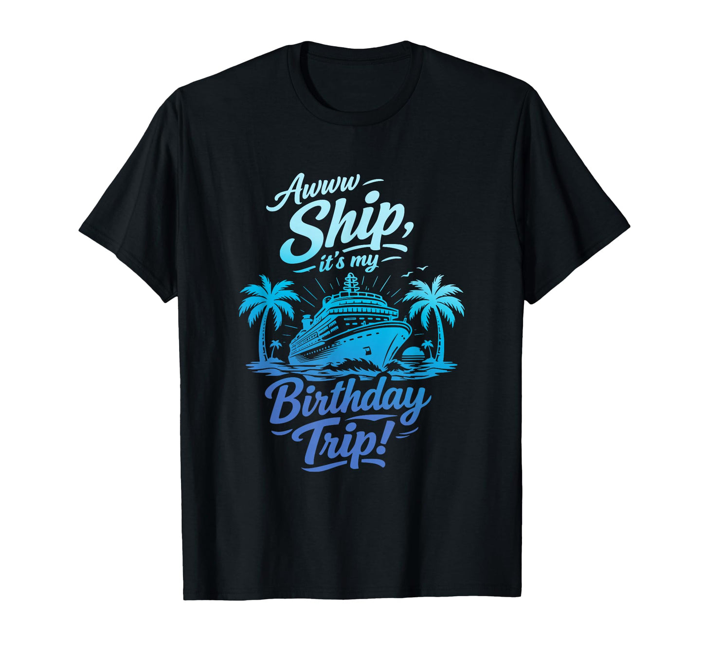 Awww Ship It's My Birthday Trip Cruise Ship Vacation T-Shirt