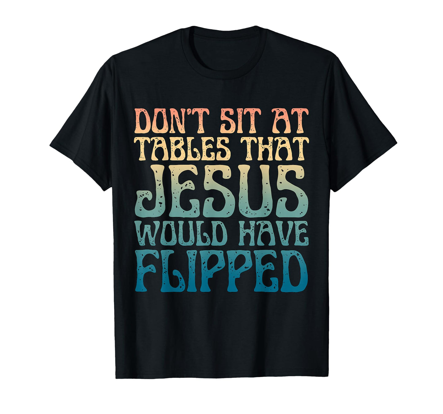 Don't Sit at Tables That Jesus Would Have Flipped Christian T-Shirt
