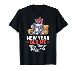 New Year Old Me Why Change Perfection Cat New Year’s Eve T-Shirt