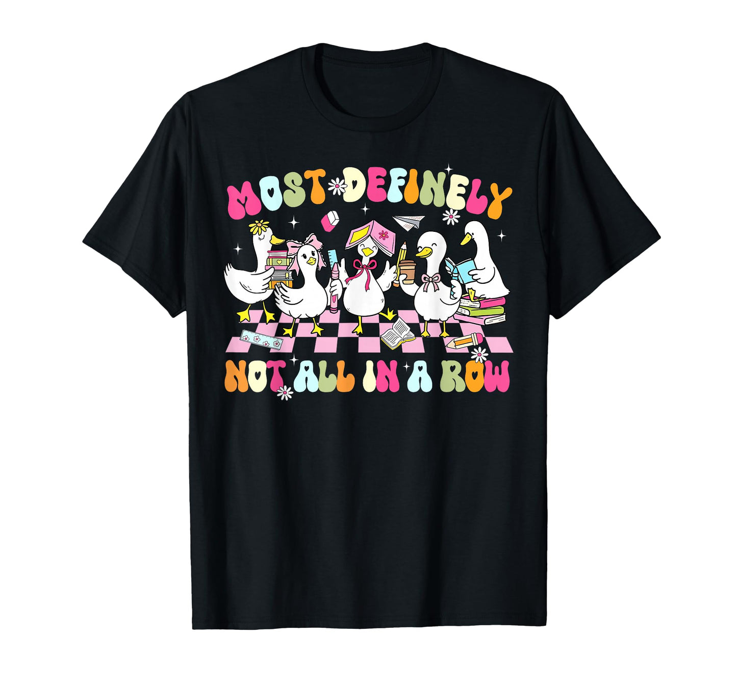 Funny Silly Goose Most Definitely Not All in A Row Teacher T-Shirt