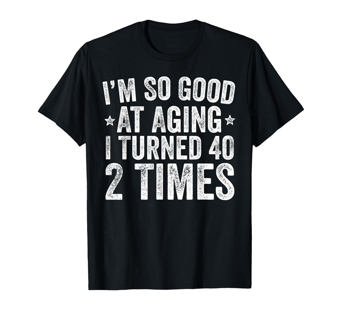 I'm So Good at Aging I Turned 40 2 Times 80th Birthday T-Shirt