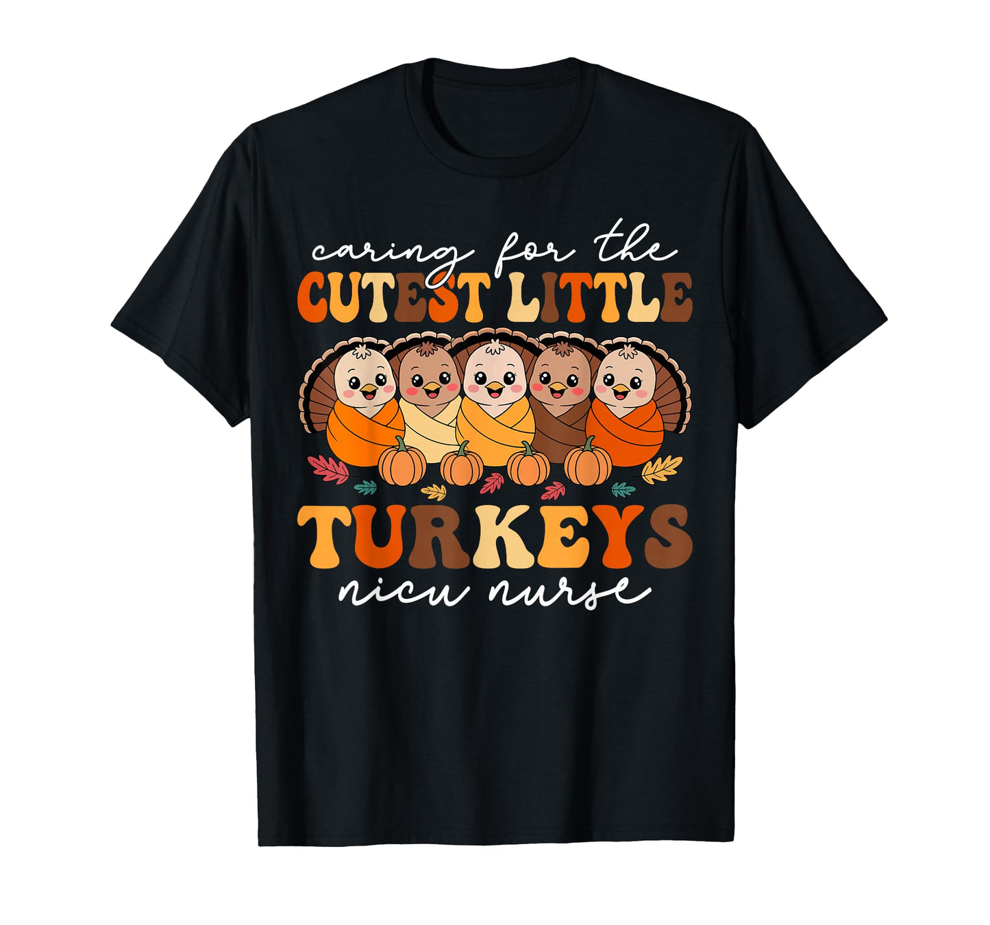 Caring for The Cutest Turkeys NICU Nurse Thanksgiving Fall T-Shirt