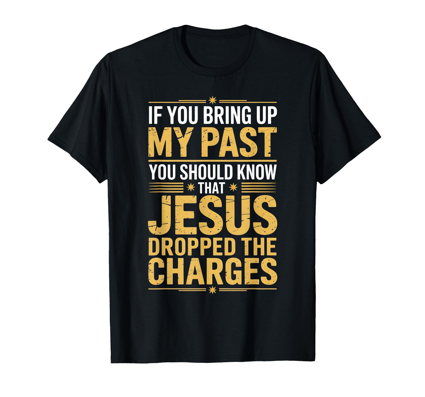 If You Bring Up My Past Jesus Dropped The Charges T-Shirt