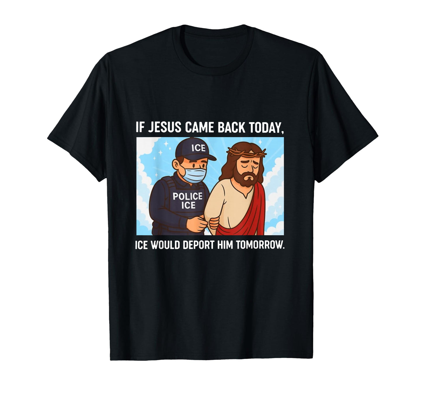 If Jesus Came Back Today, Ice Would Deport Him Tomorrow T-Shirt