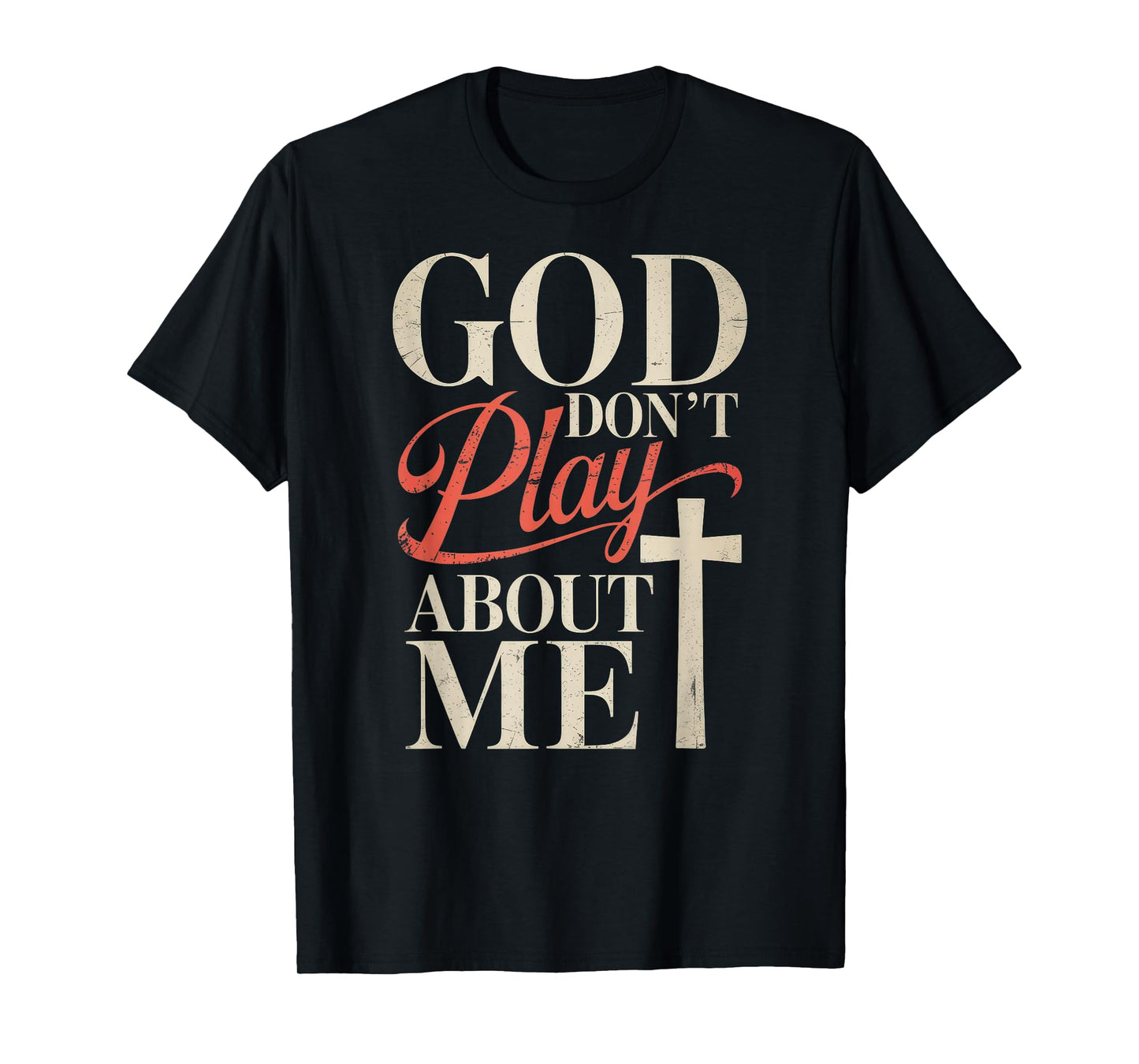 God Dont Play About Me T-Shirt