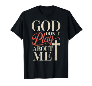 God Dont Play About Me T-Shirt