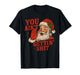 Funny Christmas Santa You Ain't Getting Shit Adult Humor T-Shirt