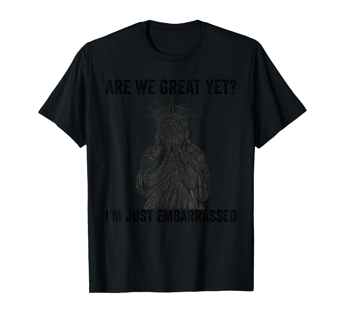 are We Great Yet Cause I Just Feel Embarrassed Anti Trump T-Shirt