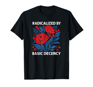 Radicalized by Basic Decency Shirt for Women T-Shirt