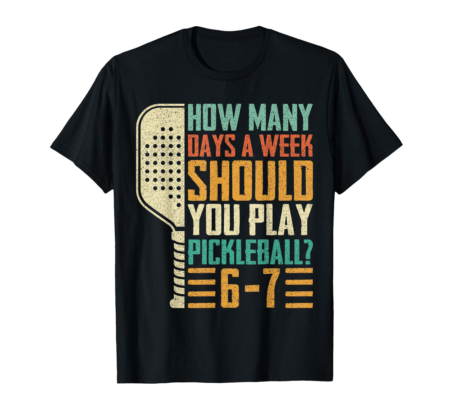 How Many Days A Week Should You Play Pickleball 67 Funny 6 7 T-Shirt