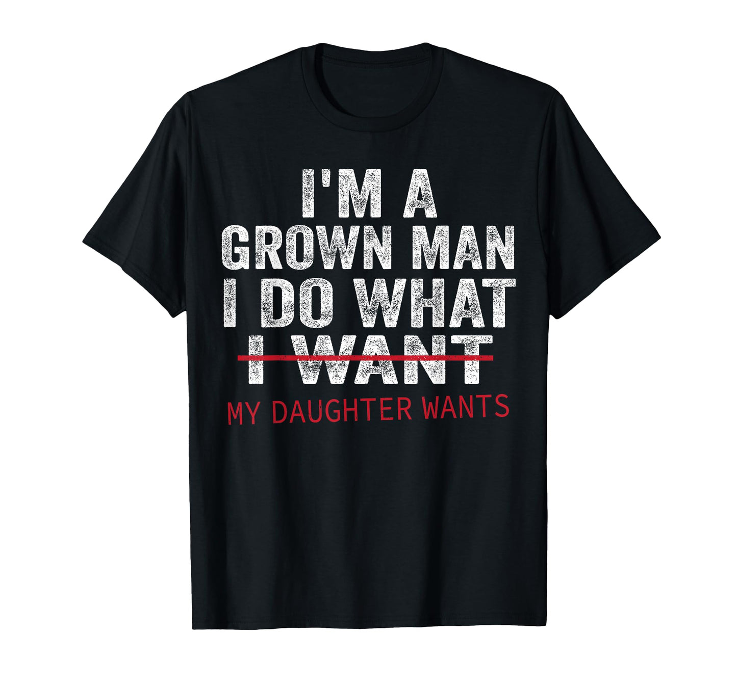 Funny Dad Father I'm A Grown Man I Do What My Daughter Wants T-Shirt