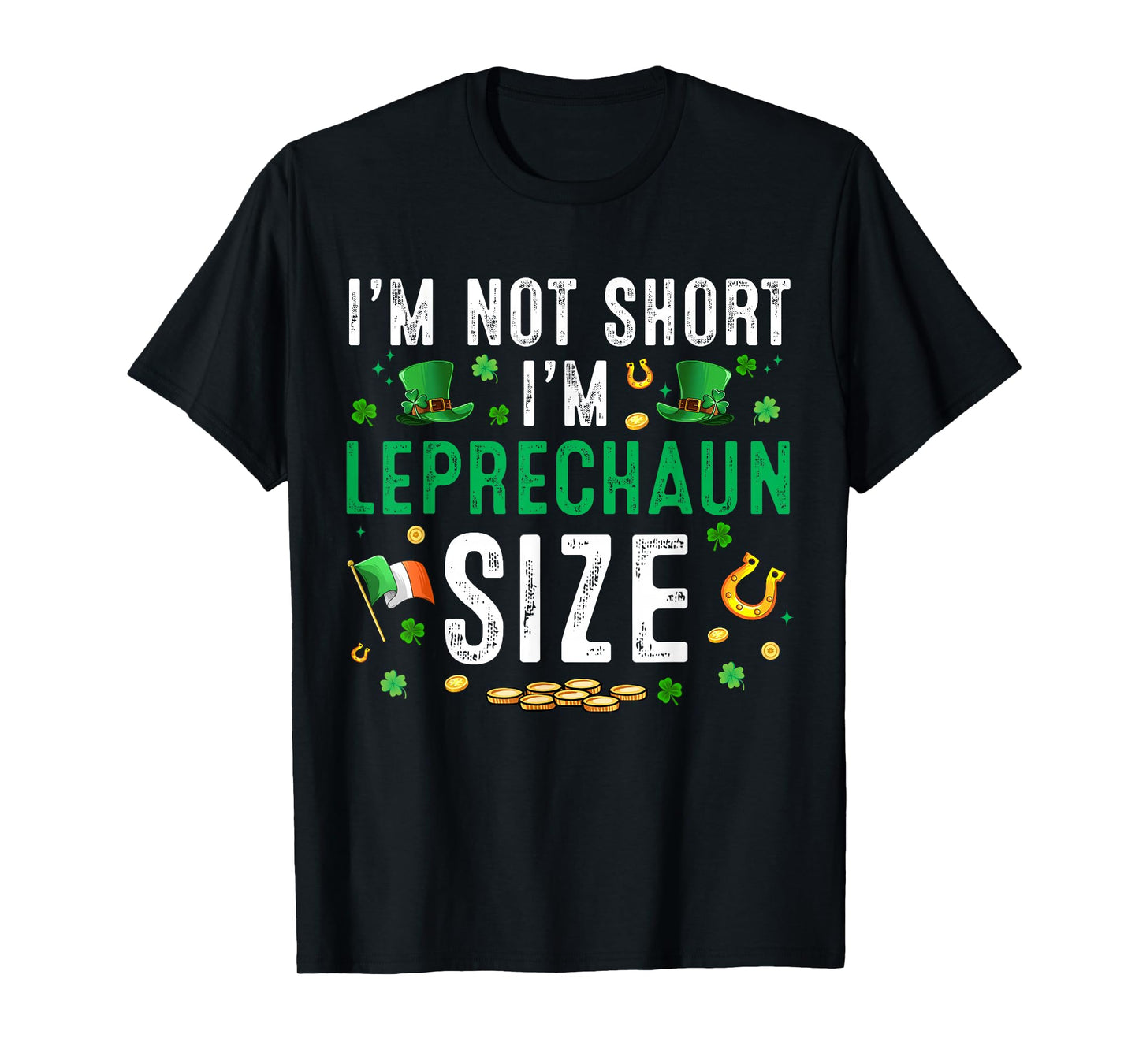 St Patrick Day I am Not Short Im Leprechaun Size Women Men T-Shirt