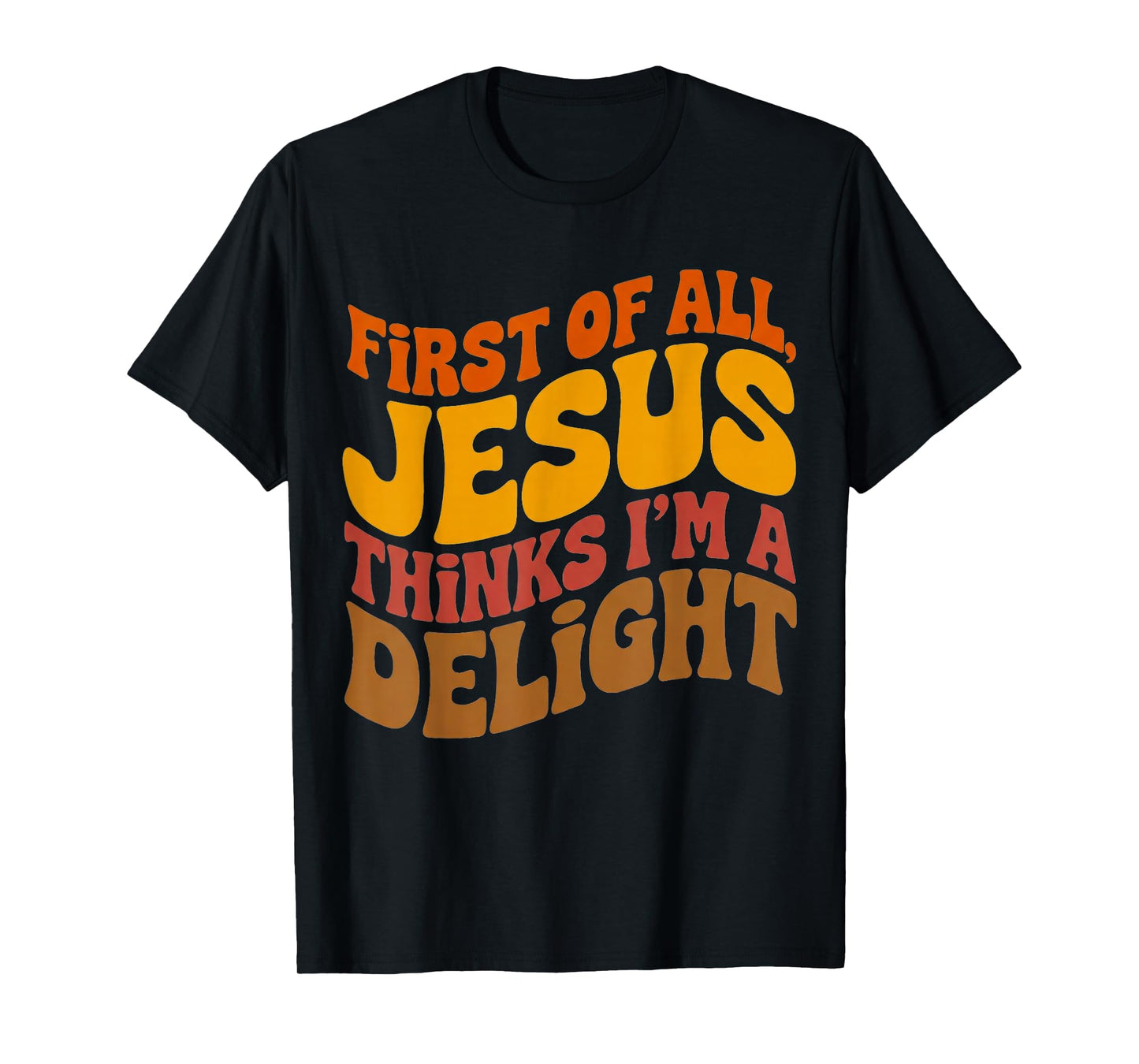 First of All Jesus Thinks I'm A Delight Vintage Retro Funny T-Shirt
