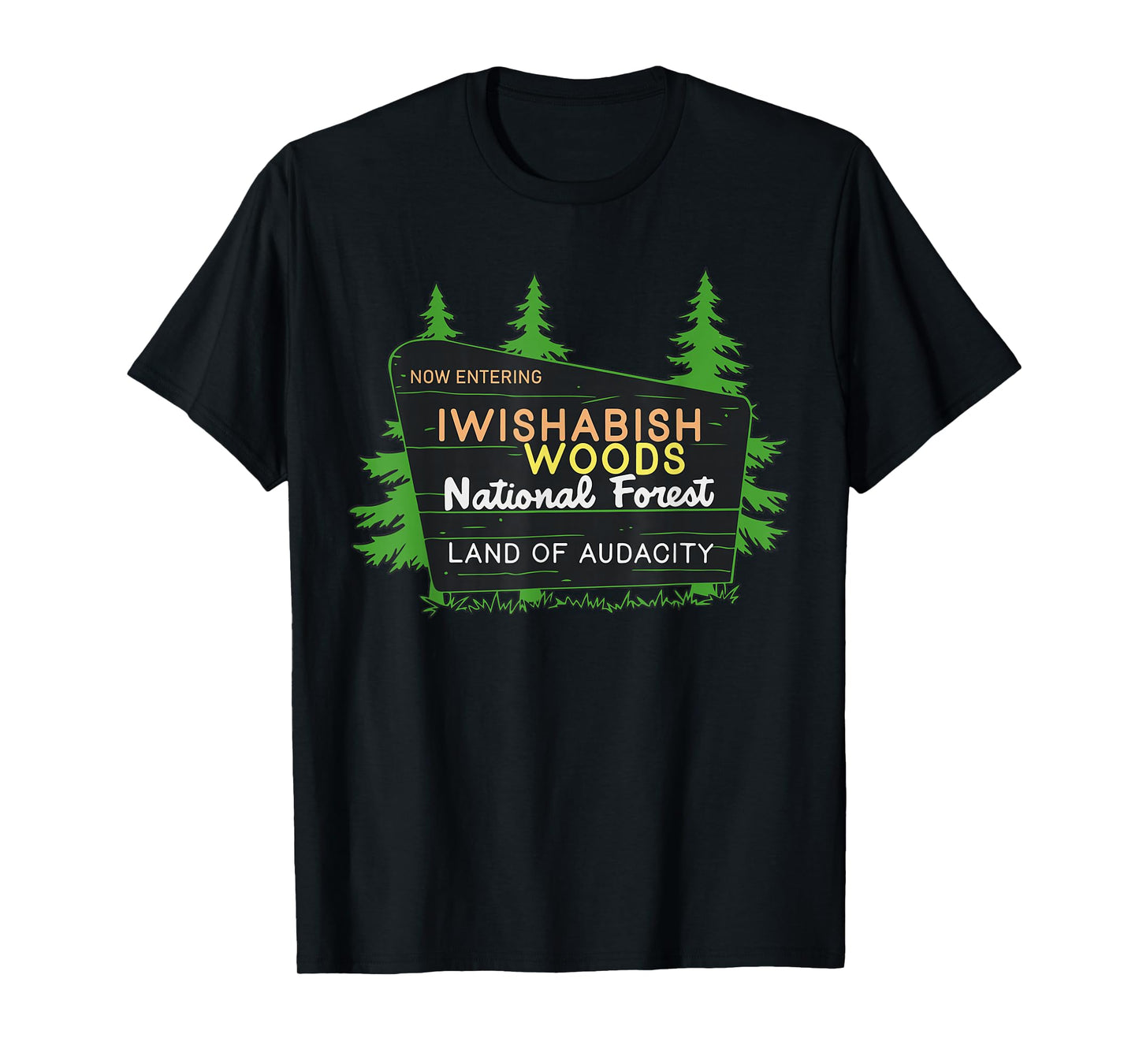 Iwishabish Woods National Forest Land of Audacity T-Shirt