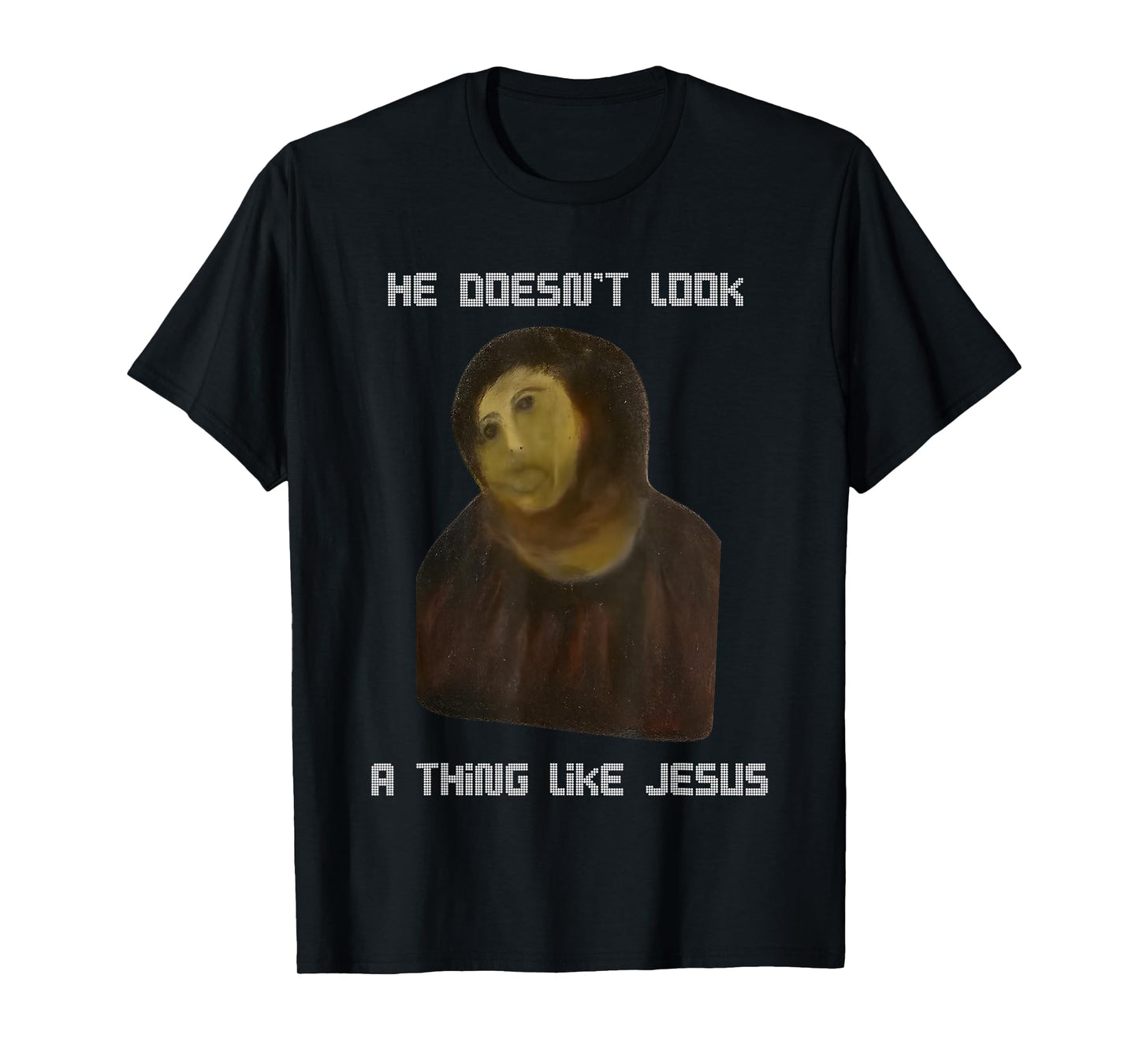 He Doesn't Look A Thing Like Jesus T-Shirt